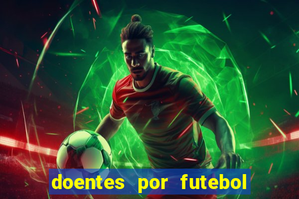 doentes por futebol guia de jogos